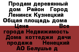 Продам деревянный дом › Район ­ Город Ленинск-Кузнецкий › Общая площадь дома ­ 64 › Цена ­ 1 100 000 - Все города Недвижимость » Дома, коттеджи, дачи продажа   . Ненецкий АО,Белушье д.